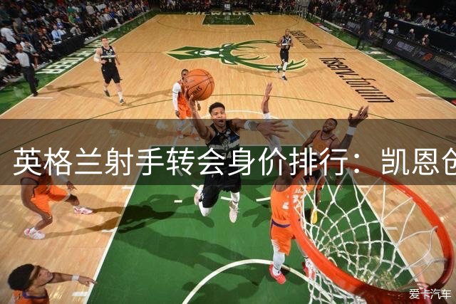 英格兰射手转会身价排行：凯恩创纪录 新星两度入围